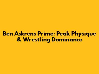 Ben Askren's Prime: Peak Physique & Wrestling Dominance