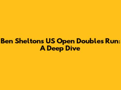 Ben Shelton's US Open Doubles Run: A Deep Dive