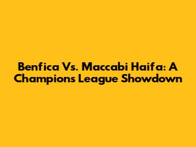 Benfica Vs. Maccabi Haifa: A Champions League Showdown