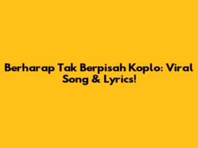 Berharap Tak Berpisah Koplo: Viral Song & Lyrics!