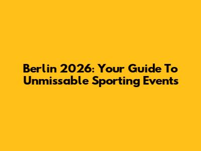 Berlin 2026: Your Guide To Unmissable Sporting Events