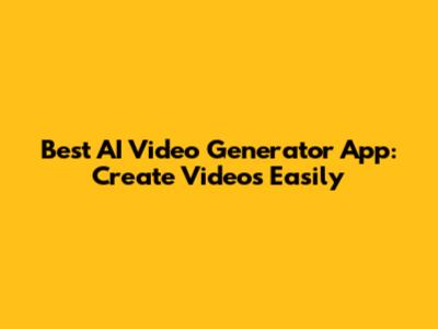 Best AI Video Generator App: Create Videos Easily