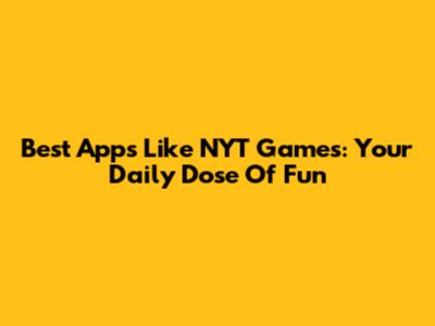Best Apps Like NYT Games: Your Daily Dose Of Fun