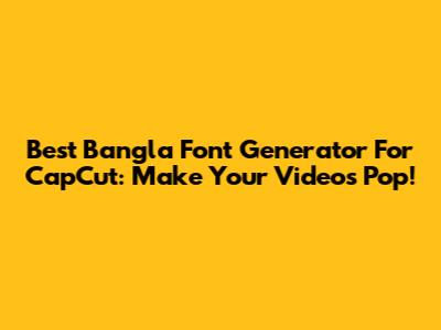 Best Bangla Font Generator For CapCut: Make Your Videos Pop!