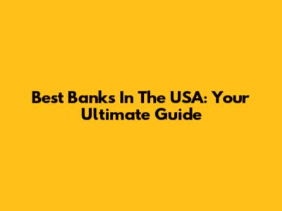 Best Banks In The USA: Your Ultimate Guide
