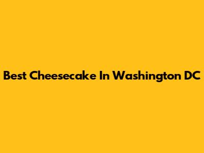 Best Cheesecake In Washington DC