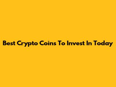 Best Crypto Coins To Invest In Today