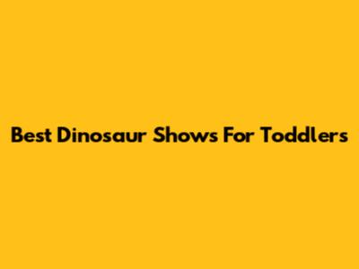 Best Dinosaur Shows For Toddlers