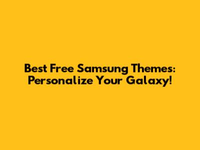 Best Free Samsung Themes: Personalize Your Galaxy!