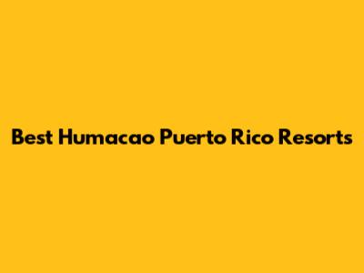 Best Humacao Puerto Rico Resorts