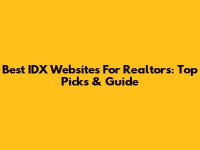 Best IDX Websites For Realtors: Top Picks & Guide