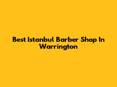 Best Istanbul Barber Shop In Warrington