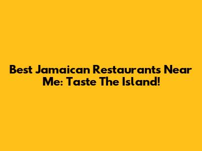 Best Jamaican Restaurants Near Me: Taste The Island!