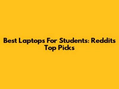 Best Laptops For Students: Reddit's Top Picks