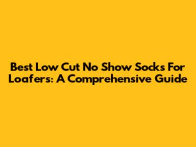 Best Low Cut No Show Socks For Loafers: A Comprehensive Guide