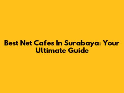 Best Net Cafes In Surabaya: Your Ultimate Guide