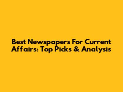 Best Newspapers For Current Affairs: Top Picks & Analysis