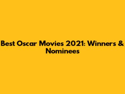 Best Oscar Movies 2021: Winners & Nominees