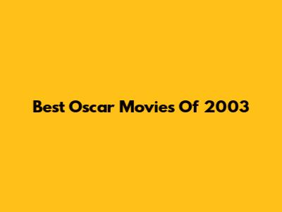 Best Oscar Movies Of 2003