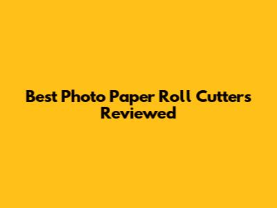 Best Photo Paper Roll Cutters Reviewed