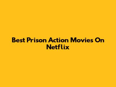 Best Prison Action Movies On Netflix
