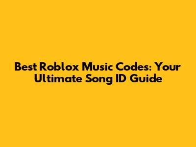 Best Roblox Music Codes: Your Ultimate Song ID Guide