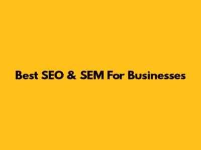 Best SEO & SEM For Businesses