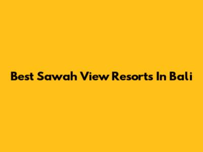 Best Sawah View Resorts In Bali