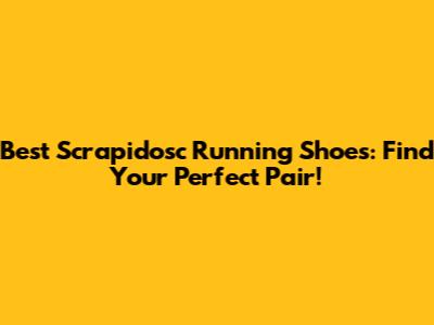 Best Scrapidosc Running Shoes: Find Your Perfect Pair!