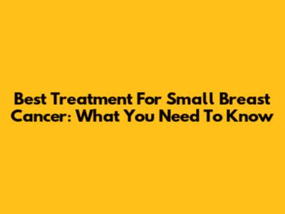Best Treatment For Small Breast Cancer: What You Need To Know