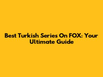 Best Turkish Series On FOX: Your Ultimate Guide