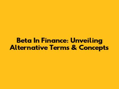 Beta In Finance: Unveiling Alternative Terms & Concepts