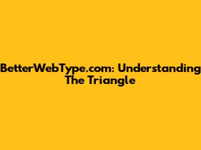 BetterWebType.com: Understanding The Triangle