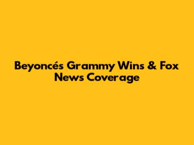 Beyoncé's Grammy Wins & Fox News Coverage