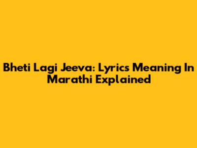 Bheti Lagi Jeeva: Lyrics Meaning In Marathi Explained
