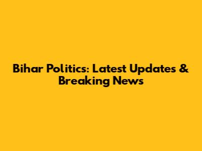 Bihar Politics: Latest Updates & Breaking News