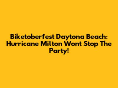 Biketoberfest Daytona Beach: Hurricane Milton Won't Stop The Party!