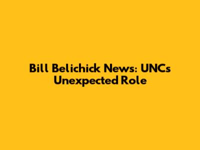 Bill Belichick News: UNC's Unexpected Role
