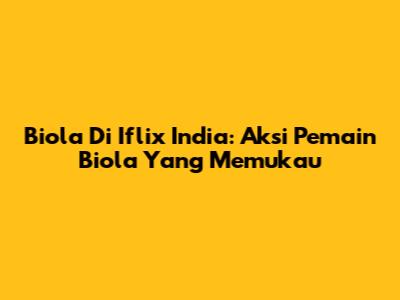 Biola Di Iflix India: Aksi Pemain Biola Yang Memukau