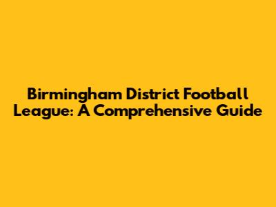 Birmingham District Football League: A Comprehensive Guide