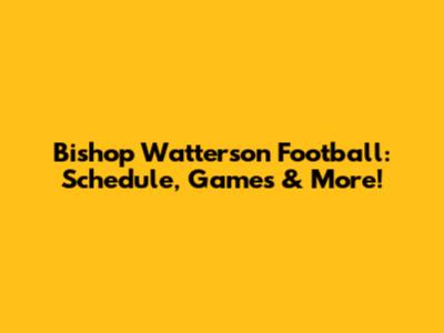 Bishop Watterson Football: Schedule, Games & More!