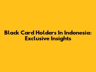 Black Card Holders In Indonesia: Exclusive Insights