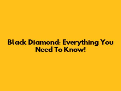 Black Diamond: Everything You Need To Know!