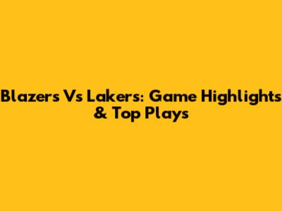 Blazers Vs Lakers: Game Highlights & Top Plays