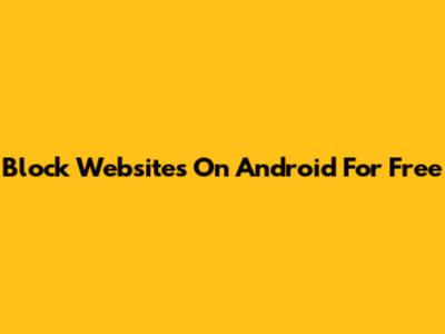 Block Websites On Android For Free