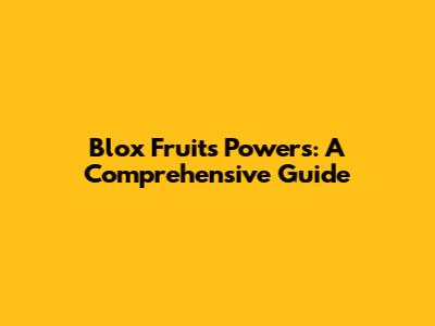 Blox Fruits Powers: A Comprehensive Guide