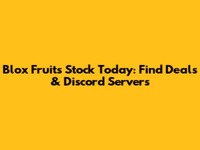 Blox Fruits Stock Today: Find Deals & Discord Servers