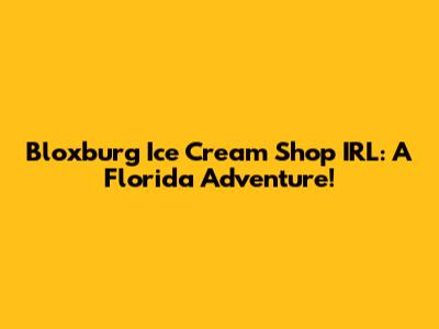 Bloxburg Ice Cream Shop IRL: A Florida Adventure!