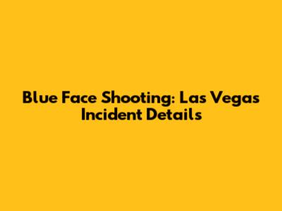 Blue Face Shooting: Las Vegas Incident Details