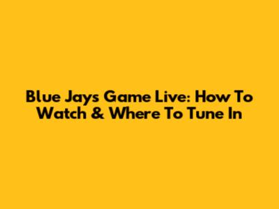 Blue Jays Game Live: How To Watch & Where To Tune In
